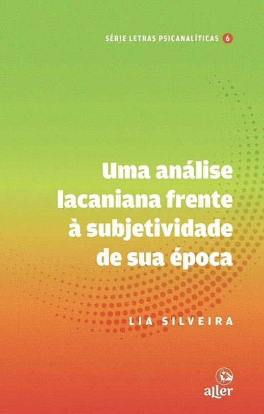 Capa do livro Uma análise lacaniana frente à subjetividade de sua época, de Lia Silveira